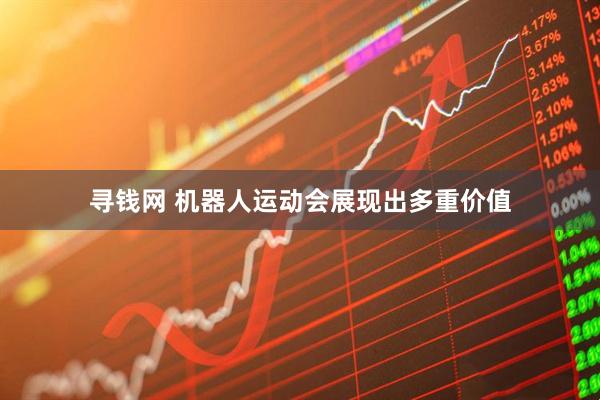 寻钱网 机器人运动会展现出多重价值